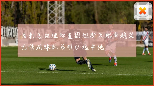 马刺总经理称奎因坦斯天赋卓越若无伤病球队或难以选中他